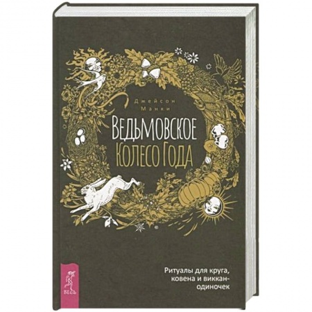 Колдовство. Практическая магия, книга Ведьмовское Колесо Года: ритуалы для круга, ковена и виккан-одиночек заказать