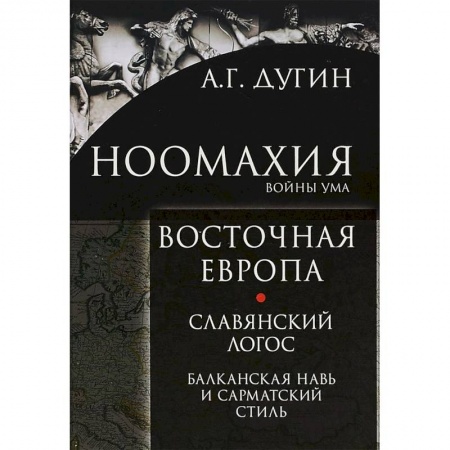 Социальная философия, книга Ноомахия. Войны ума. Восточная Европа. Славянский Логос. Балканская Навь и сарматский стиль заказать