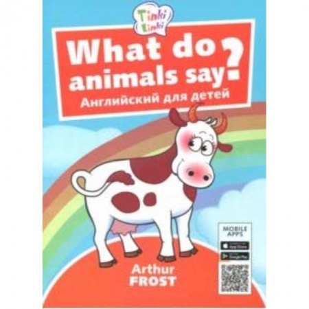 Изучение языков, книга What do animals say? / Что говорят животные? Пособие для детей 3-5 лет. QR-код для аудио заказать