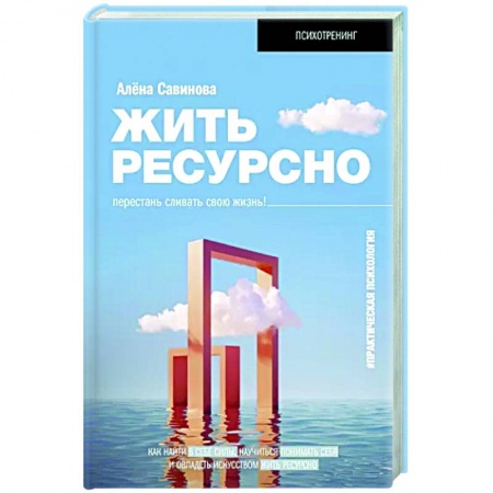 Практическая психология, книга Жить ресурсно. Перестань сливать свою жизнь! заказать