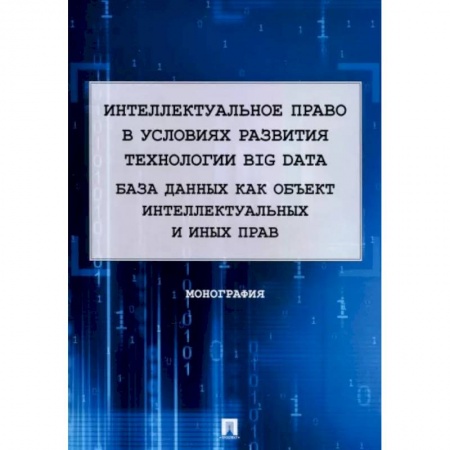 Гражданское право, книга Интеллектуальное право в условиях развития технологии Big Data. Монография заказать
