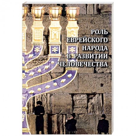 Общие работы по всемирной истории, книга Роль еврейского народа в развитии человечества заказать