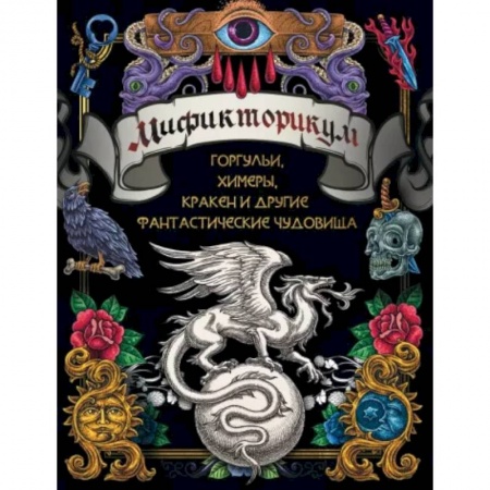 Фокусы, игры, судоку, кроссворды и т.д., книга Мификторикум: средневековые химеры, горгульи, Кракен и другие фантастические существа заказать