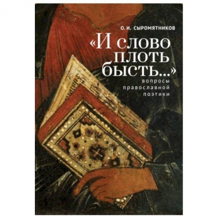 Общественные и гуманитарные науки, книга И слово плоть бысть...Вопросы православной поэтики заказать