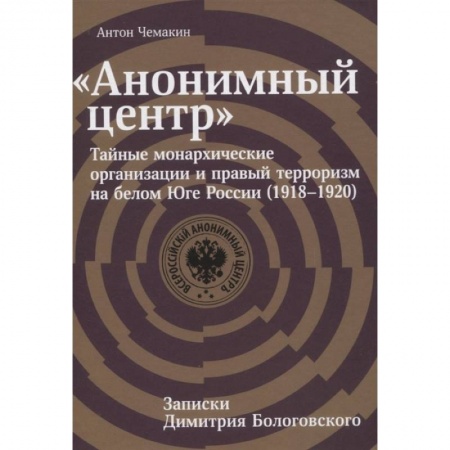 История СССР, книга Анонимный центр:Тайные монархические организации и правый терроризм на белом Юге России (1918-1920) заказать