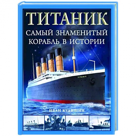 Водный транспорт. Судостроение, книга «Титаник». Самый знаменитый корабль в истории заказать