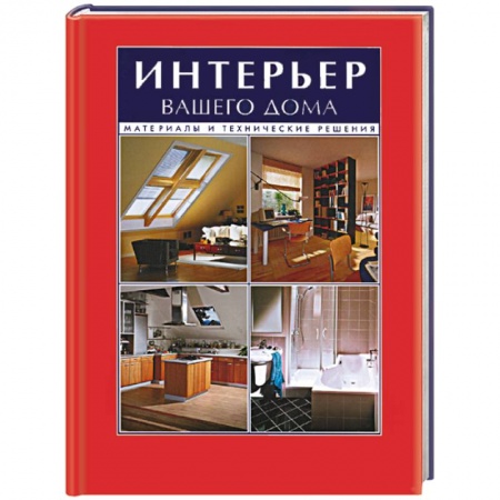 Обустройство дома, квартиры, книга Интерьер вашего дома. Материалы и технические решения заказать