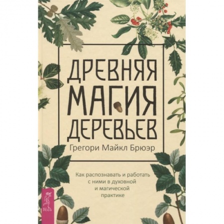 Заговоры, заклинания, книга Древняя магия деревьев. Как распознавать и работать с ними в духовной и магической практике. Брюэр, Грегори Майкл заказать