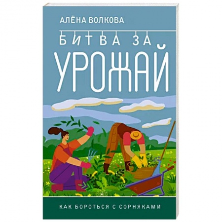 Защита растений от болезней и вредителей. Удобрения, книга Битва за урожай. Как бороться с сорняками заказать