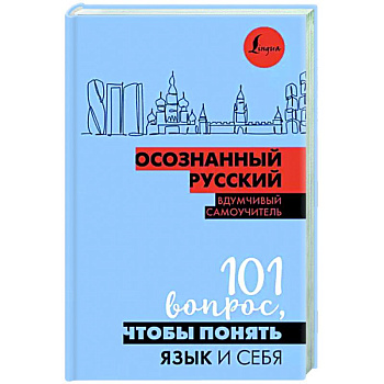 Осознанный русский. 101 вопрос, чтобы понять язык и себя Осознанный русский. 101 вопрос, чтобы понять язык и себя
