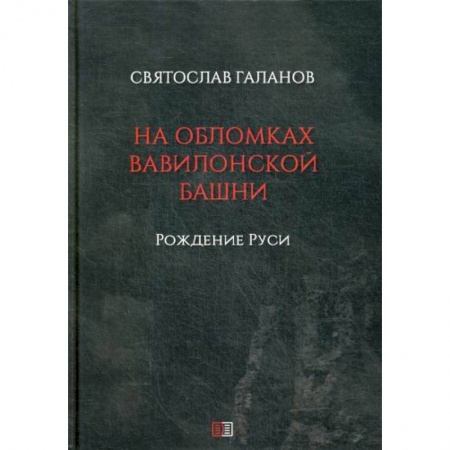 История, биография, мемуары, книга На обломках Вавилонской башни: Рождение Руси заказать