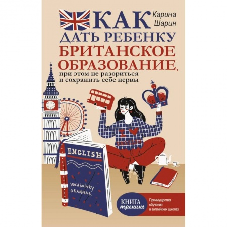 Воспитание и педагогика, книга Как дать ребенку британское образование, при этом не разориться и сохранить себе нервы заказать