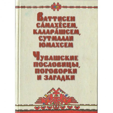 Фольклор. Эпос. Мифы, книга Чувашские пословицы, поговорки и загадки заказать