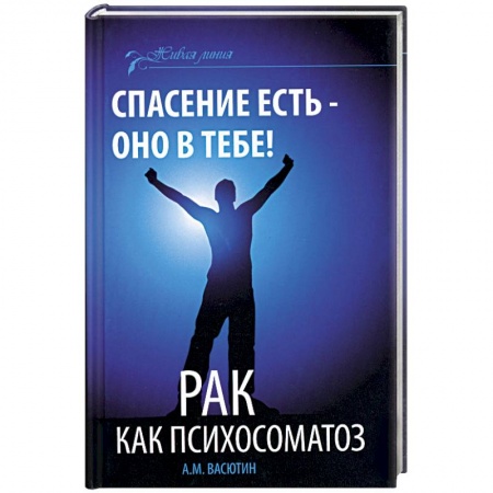 Книги, книга Спасение есть - оно в тебе! Рак как психосоматоз заказать