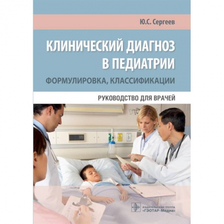 Педиатрия, книга Клинический диагноз в педиатрии. Формулировка, классификации. Руководство для врачей заказать