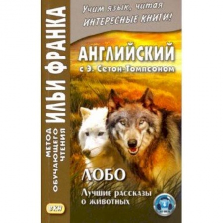Литература на иностранном языке для детей, книга Английский с Э. Сетон-Томпсоном. Лобо. Лучшие рассказы о животных заказать