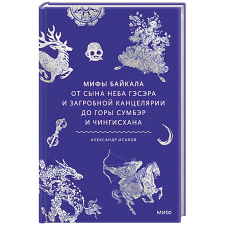 Эпос. Фольклор. Мифы, книга Мифы Байкала. От сына неба Гэсэра и загробной канцелярии до горы Сумбэр и Чингисхана заказать