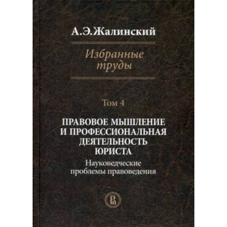 Книги, книга Избранные труды. В 4-х томах. Том 4: Правовое мышление и профессиональная деятельность юриста. Науковедческие проблемы правоведения заказать