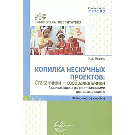Развитие общих способностей, книга Копилка нескучных проектов: 'Стаканчики-соображальчики'. Развивающие игры со стаканчиками для дошкольников заказать