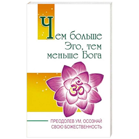 Другие эзотерические учения, книга Чем больше Эго, тем меньше Бога. Преодолев ум, осознай свою божественность заказать