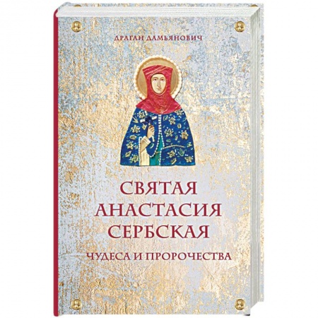 Православие в целом, книга Святая Анастасия Сербская. Чудеса и пророчества заказать
