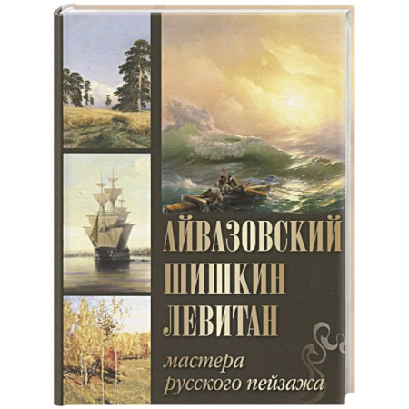 Русские художники, книга Айвазовский. Шишкин. Левитан. Мастера русского пейзажа заказать