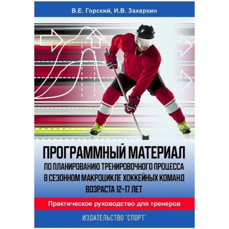 Хоккей, книга Программный материал по планированию тренировочного процесса в сезонном макроцикле хоккейных команд заказать