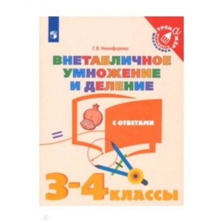 Математика. Алгебра. Геометрия, книга Внетабличное умножение и деление. 3-4 классы. Тетрадь-тренажер. ФГОС заказать
