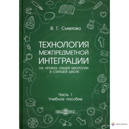 Технология, книга Технология межпредметной интеграции на уроках общей биологии в старшей школе. Учебное пособие. В 2-х частях. Часть 1 заказать