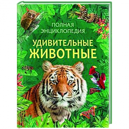 Животный и растительный мир, книга Удивительные животные. Полная энциклопедия заказать