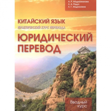 Учебники, самоучители, пособия, книга Юридический перевод: вводн.курс.Кит.яз. Практ.курс перевода.. Абдрахманова А.Р. и др. заказать