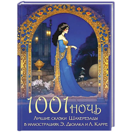 Сказки зарубежных писателей, книга 1001 ночь. Лучшие сказки Шахерезады в иллюстрациях Э. Дюлака и Л. Карре заказать