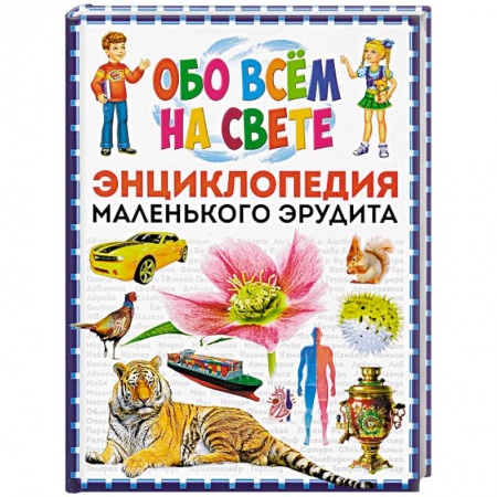 Все обо всем. Универсальные энциклопедии, книга Обо всем на свете. Энциклопедия маленького эрудита заказать
