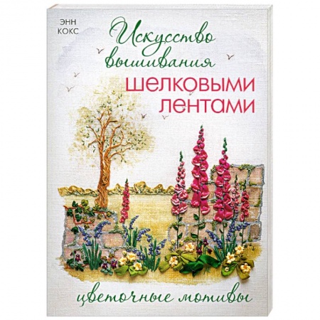 Книги, книга Искусство вышивания шелковыми лентами: Цветочные мотивы заказать
