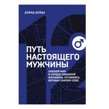 Психология, книга Путь настоящего мужчины. Завоюй мир и сердце любимой женщины, оставаясь верным самому себе заказать
