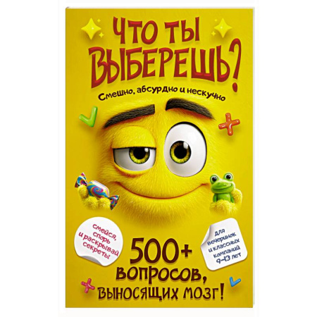 Игры на любой вкус, книга Что ты выберешь? 500+ вопросов, выносящих мозг. Смешно, абсурдно и нескучно заказать