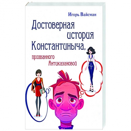 Русская современная проза, книга Достоверная история Константиныча, прозванного Антиказановой заказать