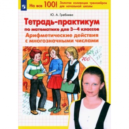 Математика. Алгебра. Геометрия, книга Математика. 3-4 классы. Тетрадь-практикум. Арифметические действия с многозначными числами. ФГОС заказать