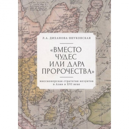 Православие в целом, книга Вместо чудес или дара пророчества:миссионерская стратегия иезуитов в Азии в XVI веке заказать