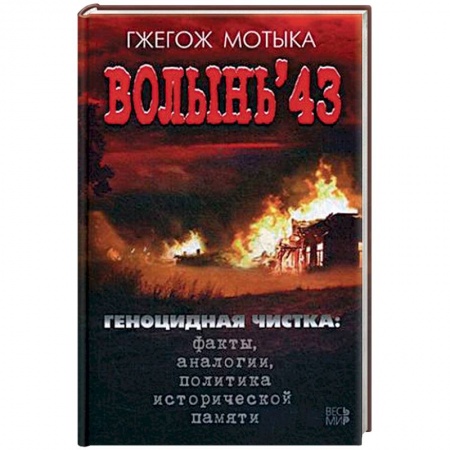 Вторая мировая война (1939-1945), книга Волынь'43. Геноцидная чистка. Факты, аналогии, политика исторической памяти заказать