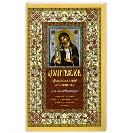 Молитвословы, акафисты, каноны, книга Молитвослов православной женщины. Полный сборник молитв о защите от зла и божественной помощи заказать