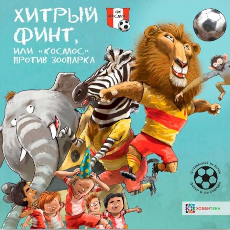 Повести и рассказы о детях, книга Хитрый финт, или 'Космос' против зоопарка. Футбольные истории заказать