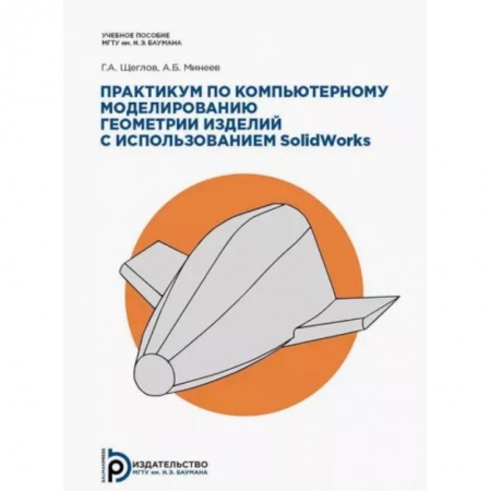 Трехмерная графика, анимация и дизайн, книга Практикум по компьютерному моделированию геометрии изделий с использованием SolidWorks заказать