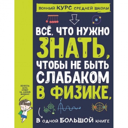 Наука. Техника. Транспорт, книга Все что нужно знать, чтобы не быть слабаком в физике в одной большой книге заказать