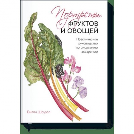 Живопись, книга Портреты фруктов и овощей. Практическое руководство по рисованию акварелью заказать