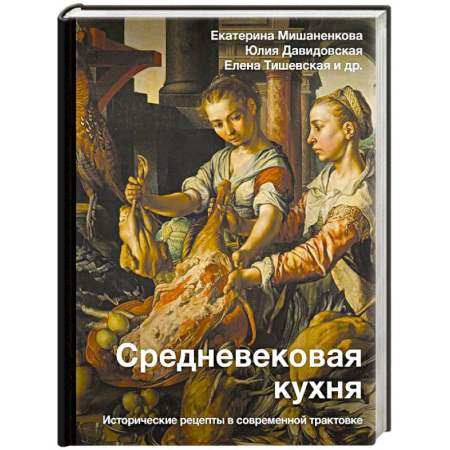 История Древней Руси. Средневековье, книга Средневековая кухня: исторические рецепты в современной трактовке заказать