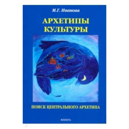 Учебно-воспитательная работа в школе, книга Архетипы культуры. Поиск центрального архетипа. Монография заказать