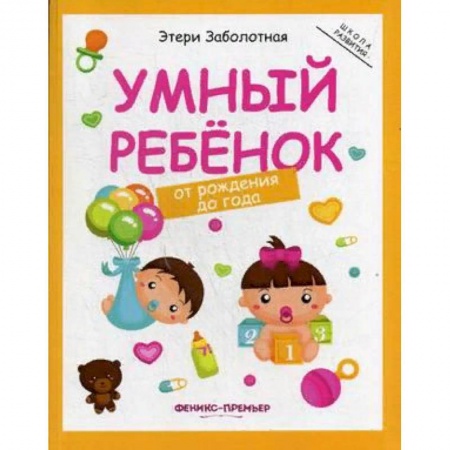 Знакомство с миром, развитие малыша, книга Умный ребенок. От рождения до года заказать
