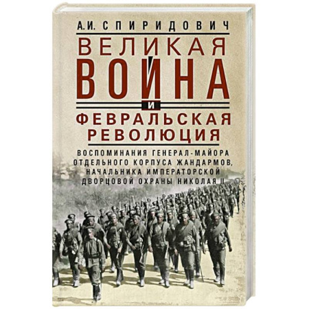 Первая мировая война (1914-1918), книга Великая война и Февральская революция 1914–1917 гг. Воспоминания генерал-майора Отдельного корпуса жандармов, начальника императорской дворцовой охраны Николая II заказать