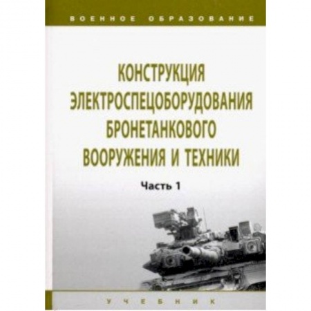 Транспорт, книга Конструкция электроспецоборудования бронетанкового вооружения и техники. Учебник: Часть 1 заказать